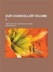 Our Chancellor; Sketches for a Historical Picture Volume 1,1151124192,9781151124197
