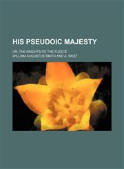 His pseudoic Majesty; or, The knights of the fleece,1150447370,9781150447372