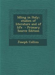 Idling in Italy; Studies of Literature and of Life,1289883939,9781289883935