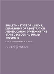 Bulletin - State of Illinois, Department of Registration and Education, Division of the State Geological Survey Volume 36,1234165600,9781234165604