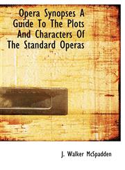 Opera Synopses A Guide To The Plots And Characters Of The Standard Operas,1117266524,9781117266527