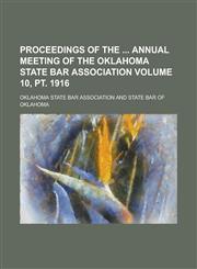 Proceedings of the Annual Meeting of the Oklahoma State Bar Association Volume 10, PT. 1916,1234110350,9781234110352
