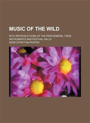 Music of the wild; with reproductions of the performers, their instruments and festival halls,1154792021,9781154792027