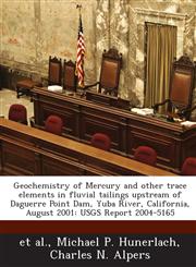 Geochemistry of Mercury and other trace elements in fluvial tailings upstream of Daguerre Point Dam, Yuba River, California, August 2001 USGS Report 2004-5165,1288879563,9781288879564