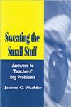 Sweating the Small Stuff Answers to Teachers' Big Problems,0803967896,9780803967892