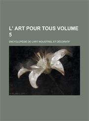 L' Art pour tous; encyclopédie de l'art industriel et décoratif Volume 5,1236938194,9781236938190