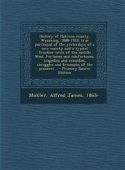 History of Natrona County, Wyoming, 1888-1922; True Portrayal of the Yesterdays of a New County and a Typical Frontier Town of the Middle West. Fortun,129477560X,9781294775607