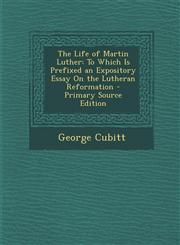 Life of Martin Luther To Which Is Prefixed an Expository Essay on the Lutheran Reformation,1287578543,9781287578543