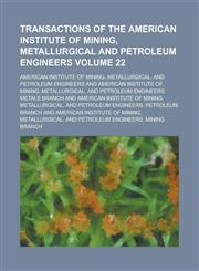 Transactions of the American Institute of Mining, Metallurgical and Petroleum Engineers Volume 22,1234201739,9781234201739