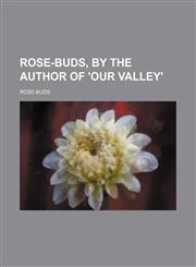 Rose-Buds, by the Author of 'Our Valley',1236537572,9781236537577
