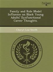 Family and Role Model Influence on Black Young Adults' Dysfunctional Career Thoughts.,1244039365,9781244039360