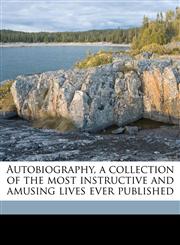 Autobiography, a collection of the most instructive and amusing lives ever published Volume 14,117620954X,9781176209541