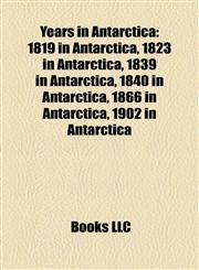 Years in Antarctica 1819 in Antarctica, 1823 in Antarctica, 1839 in Antarctica, 1840 in Antarctica, 1866 in Antarctica, 1902 in Antarctica,1158081014,9781158081011