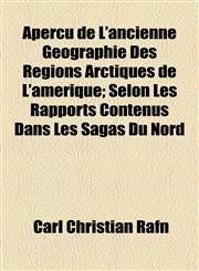 Aperçu de L'ancienne Géographie Des Régions Arctiques de L'amérique; Selon Les Rapports Contenus Dans Les Sagas Du Nord,115455368X,9781154553680