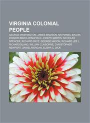 Virginia colonial people George Washington, James Madison, Nathaniel Bacon, Edward Maria Wingfield, Joseph Martin, Nicholas Spencer,1156627257,9781156627259