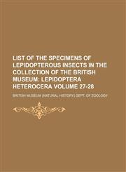 List of the Specimens of Lepidopterous Insects in the Collection of the British Museum Volume 27-28,1130615006,9781130615005