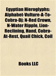 Egyptian Hieroglyphs Alphabet-Vulture-A-To-Cobra-Dj: N-Red Crown, N-Water Ripple, Lion-Reclining, Hand, Cobra-At-Rest, Quail Chick, Coil,1155179994,9781155179995