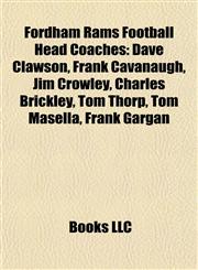 Fordham Rams Football Head Coaches Dave Clawson, Frank Cavanaugh, Jim Crowley, Charles Brickley, Tom Thorp, Tom Masella, Frank Gargan,1155446178,9781155446172