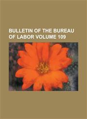 Bulletin of the Bureau of Labor Volume 109,1230108629,9781230108629