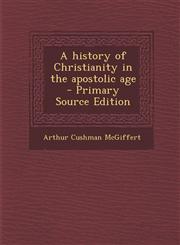 History of Christianity in the Apostolic Age,1289813531,9781289813536
