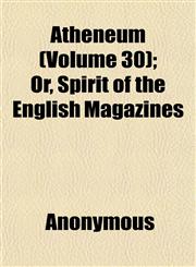 Atheneum (Volume 30); Or, Spirit of the English Magazines,1151902497,9781151902498