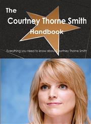 The Courtney Thorne Smith Handbook - Everything You Need to Know about Courtney Thorne Smith,1486472206,9781486472208
