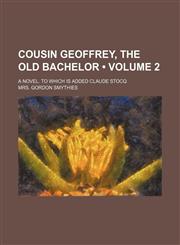 Cousin Geoffrey, the old bachelor (Volume 2); A novel. To which is added Claude Stocq,1459074378,9781459074378