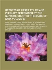 Reports of cases at law and in equity determined by the Supreme Court of the State of Iowa Volume 97,1154189783,9781154189780