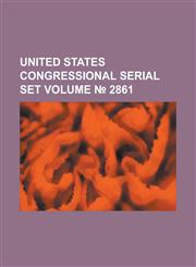 United States Congressional Serial Set Volume 2861,1234048167,9781234048167