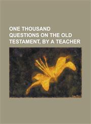 One thousand questions on the Old Testament, by a teacher,1234231530,9781234231538