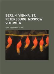 Berlin. Vienna. St. Petersburg. Moscow Volume 6,1130854221,9781130854220