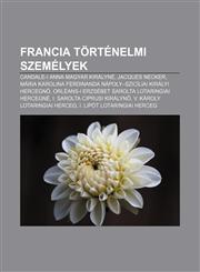 Francia Tortenelmi Szemelyek Candale-I Anna Magyar Kiralyne, Jacques Necker, Maria Karolina Ferdinanda Napoly-Sziciliai Kiralyi Hercegn,1233348108,9781233348107