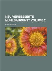 Neu verbesserte Mühlbaukunst Volume 2,1236837185,9781236837189