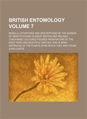 British entomology Volume 7 ; being illustrations and descriptions of the genera of insects found in Great Britain and Ireland containing coloured figures from nature of the most rare and beautiful species, and in many instances of the plants upon which t,1130804232,9781130804232
