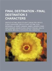 Final Destination - Final Destination 3 characters Death's Victims, Devil's Flight Casualties, Devil's Flight Survivors, Devil's Flight Victims, Alex Browning, Al Kinsey, Amanda, Amber, Andrew Caine, Andy Kewzer, Arlen Ploog, Ashley Freund, Ashlyn Halper,1234839350,9781234839352