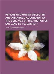 Psalms and hymns, selected and arranged according to the services of the Church of England by I.C. Barrett,1150474076,9781150474071