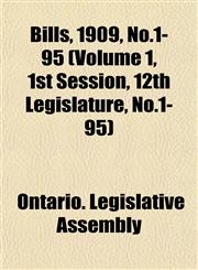 Bills, 1909, No.1-95 (Volume 1, 1st Session, 12th Legislature, No.1-95),1153427559,9781153427555