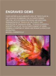 Engraved gems; their history & an elaborate view of their place in art ,in which is embodied the author's former treatise, with extensive revisions and additions reminiscences of travels in the pursuit and acquisition of engraved gems to,1236607058,9781236607058