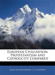 European Civilization Protestantism and Catholicity Compared,1142920917,9781142920913