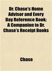 Dr. Chase's Home Advisor and Every Day Reference Book; A Companion to Dr. Chase's Receipt Books,1153376105,9781153376105