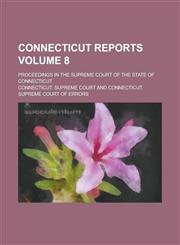 Connecticut Reports; Proceedings in the Supreme Court of the State of Connecticut Volume 8,1230077022,9781230077024