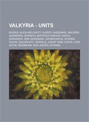 Valkyria - Units Bosses, Alicia Melchiott, Audrey Gassenarl, Baldren Gassenarl, Batomys, Berthold Gregor, Dahau, Dandarius, Dirk Gassenarl, Dromedarius, Echidna, Equus, Gallian APC, Geirolul, Ghost Tank, Lupus, Lydia Agthe, Maximilian,1234778440,9781234778446