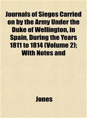 Journals of Sieges Carried on by the Army Under the Duke of Wellington, in Spain, During the Years 1811 to 1814 (Volume 2); With Notes and,1152990764,9781152990760