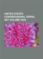 United States Congressional Serial Set Volume 5426,1234068001,9781234068004