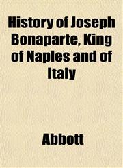 History of Joseph Bonaparte, King of Naples and of Italy,1152307797,9781152307797