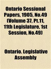 Ontario Sessional Papers, 1905, No.49 (Volume 37, Pt.11, 11th Legislature, 1st Session, No.49),1153409860,9781153409865