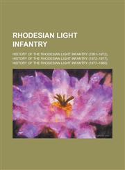 Rhodesian Light Infantry History of the Rhodesian Light Infantry (1961-1972), History of the Rhodesian Light Infantry (1972-1977), History of T,1156068479,9781156068472