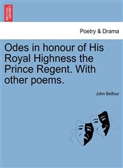 Odes in honour of His Royal Highness the Prince Regent. With other poems.,1241352062,9781241352066