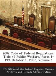 2007 Code of Federal Regulations Title 45 Public Welfare, Parts 1-199: October 1, 2007, Volume 1,1289246017,9781289246013