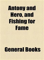 Antony and Hero, and Fishing for Fame,115461431X,9781154614312